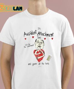 Its Avoidant Attachment Time Lets Fear The Commitment And Ignore All The Texts Shirt 1 1 1