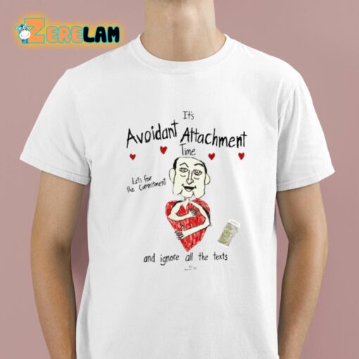 It’s Avoidant Attachment Time Let’s Fear The Commitment And Ignore All The Texts Shirt