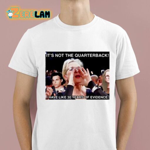 It’s Not The Quarterback I Have Like 30 Years Of Evidence Shirt