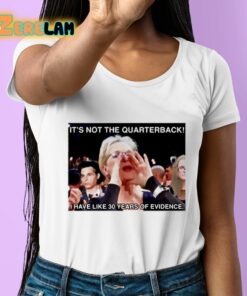 Its Not The Quarterback I Have Like 30 Years Of Evidence Shirt 6 1