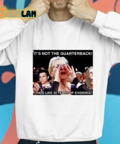 Its Not The Quarterback I Have Like 30 Years Of Evidence Shirt 8 1