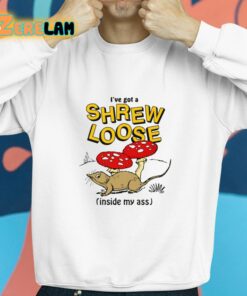 Ive Got A Shrew Loose Inside My Ass Shirt 8 1