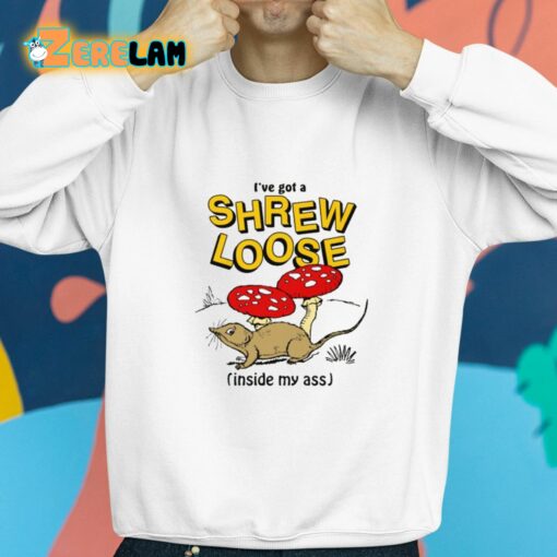 I’ve Got A Shrew Loose Inside My Ass Shirt