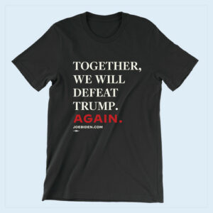Joe Biden Together We Will Defeat Trump Again Shirt Biden campaign starts selling t shirts setting up election showdown with Trump