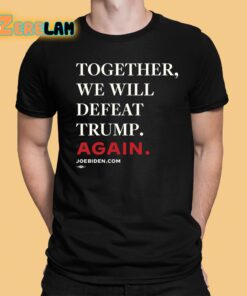 Joe Biden Together We Will Defeat Trump Again Shirt 1 1