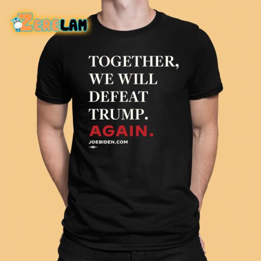 Joe Biden Together We Will Defeat Trump Again Shirt