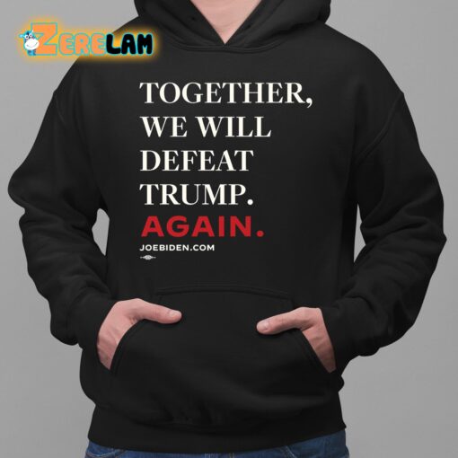 Joe Biden Together We Will Defeat Trump Again Shirt