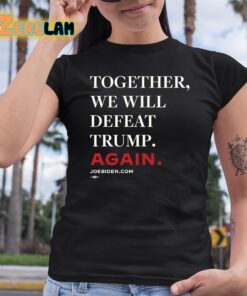 Joe Biden Together We Will Defeat Trump Again Shirt 6 1