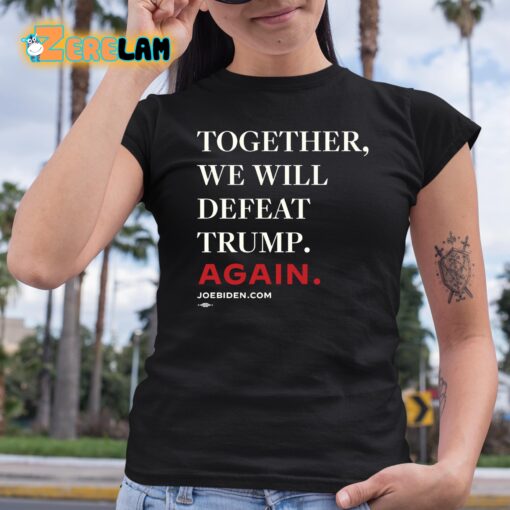 Joe Biden Together We Will Defeat Trump Again Shirt