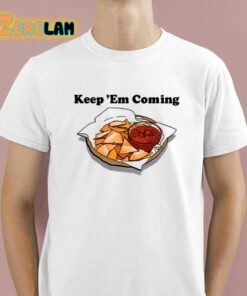 Keep Em Coming Shirt