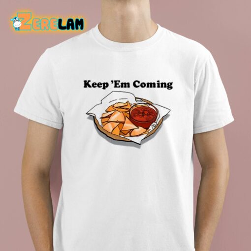 Keep Em Coming Shirt