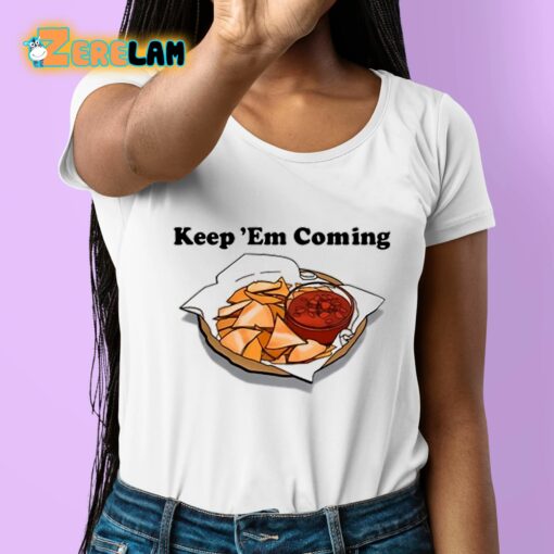 Keep Em Coming Shirt