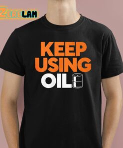 Keep Using Oil Shirt 1 1