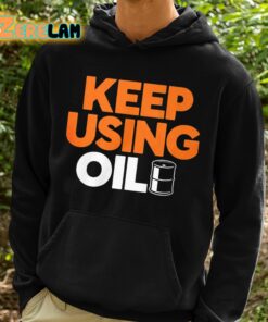 Keep Using Oil Shirt 2 1