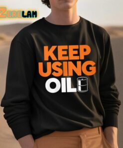 Keep Using Oil Shirt 3 1