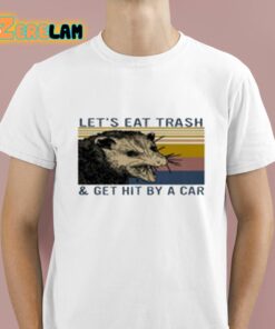 Let’s Eat Trash And Get Hit By A Car Shirt