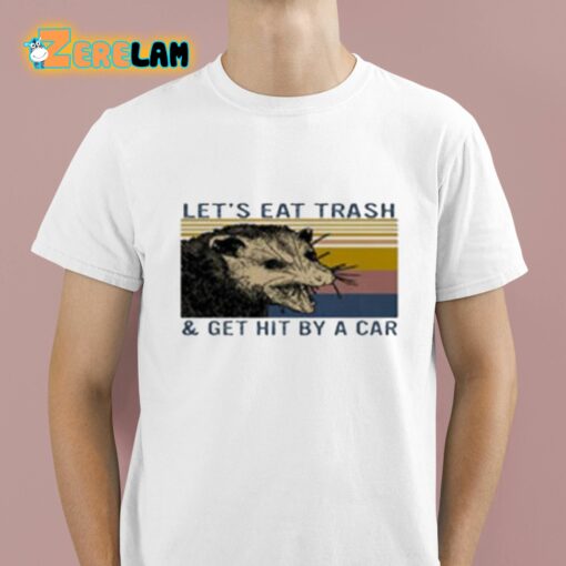 Let’s Eat Trash And Get Hit By A Car Shirt