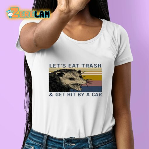 Let’s Eat Trash And Get Hit By A Car Shirt