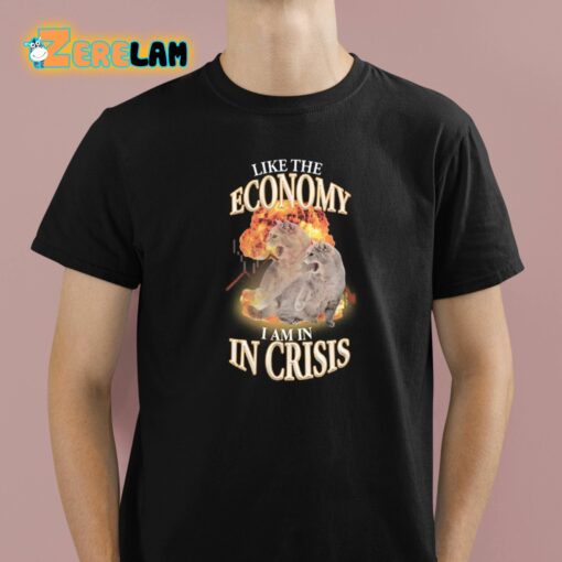 Like The Economy I Am In Crisis Shirt