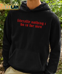 Literally Nothing I Do Is For Men Shirt 2 1