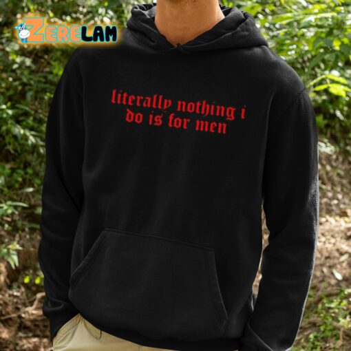 Literally Nothing I Do Is For Men Shirt