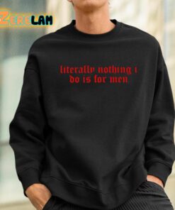 Literally Nothing I Do Is For Men Shirt 3 1