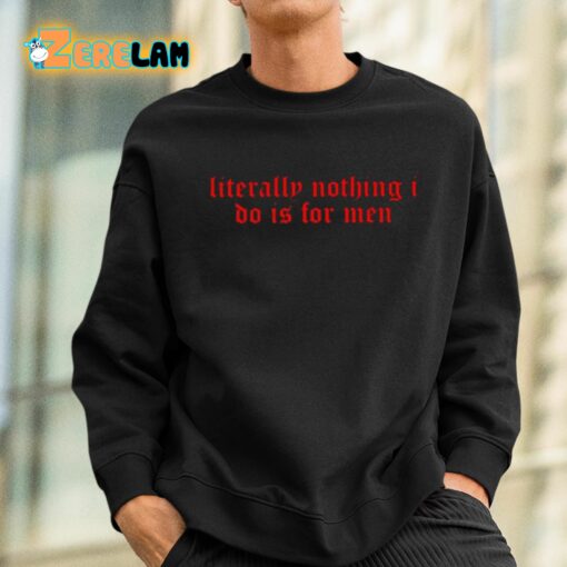 Literally Nothing I Do Is For Men Shirt