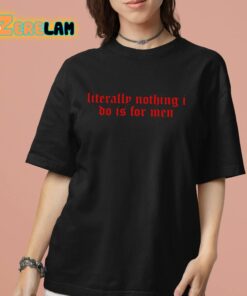 Literally Nothing I Do Is For Men Shirt 7 1