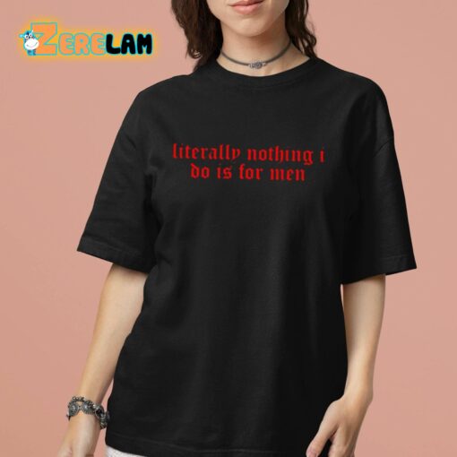 Literally Nothing I Do Is For Men Shirt