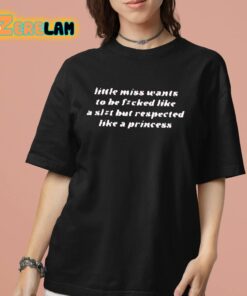 Little Miss Wants To Be Fucked Like A Slut But Respected Like A Princess Shirt 7 1