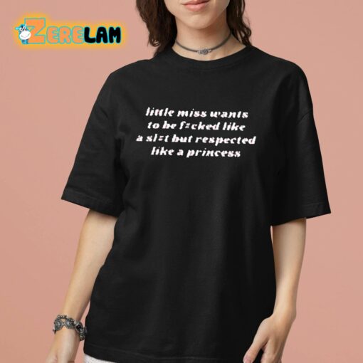 Little Miss Wants To Be Fucked Like A Slut But Respected Like A Princess Shirt