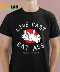 Live Fast Eat Ass Assholes Live Forever Shirt 1 1