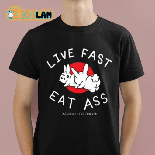 Live Fast Eat Ass Assholes Live Forever Shirt