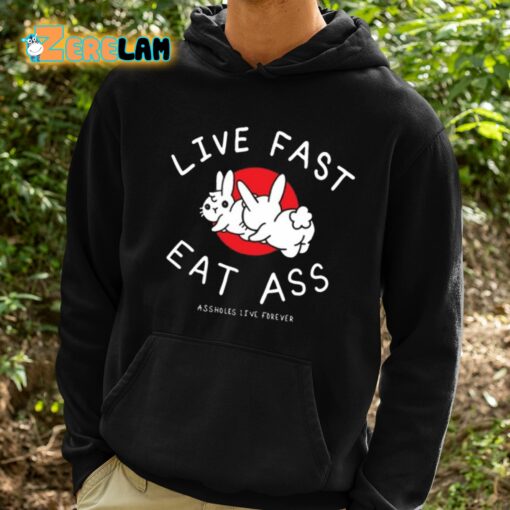 Live Fast Eat Ass Assholes Live Forever Shirt