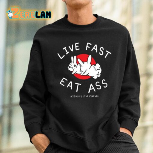 Live Fast Eat Ass Assholes Live Forever Shirt