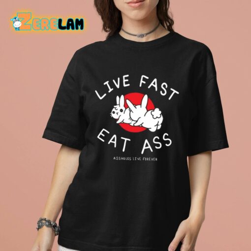 Live Fast Eat Ass Assholes Live Forever Shirt