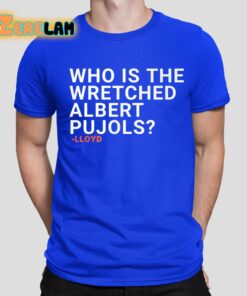 Lloyd Who Is The Wretched Albert Pujols Shirt