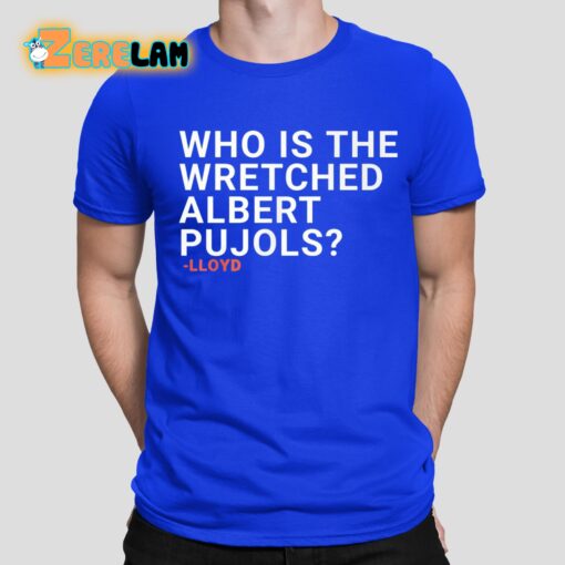 Lloyd Who Is The Wretched Albert Pujols Shirt