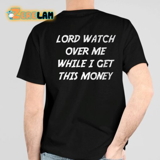 Lord Watch Over Me While I Get This Money Shirt