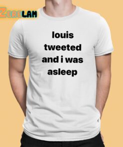 Louis Tweeted And I Was Asleep Shirt