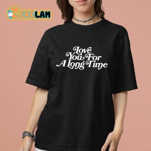 Love You For A Long Time Shirt