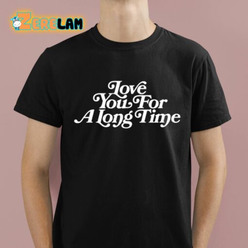 Love You For A Long Time Shirt