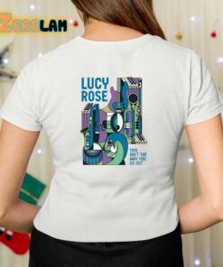 Lucy Rose This Aint The Way You Go Out Shirt 7 1