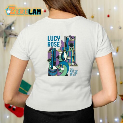 Lucy Rose This Ain’t The Way You Go Out Shirt