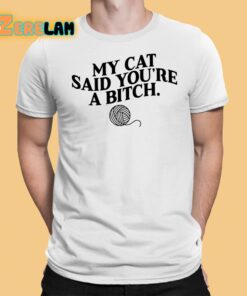 MY Cat Said You’re A Bitch Shirt