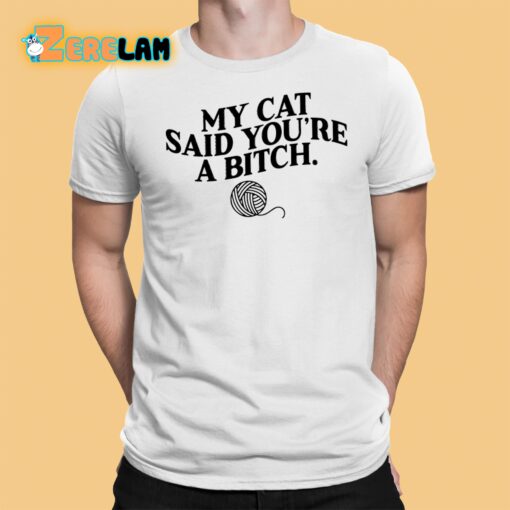 MY Cat Said You’re A Bitch Shirt