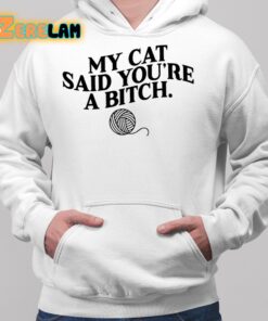 MY Cat Said Youre A Bitch Shirt 2 1