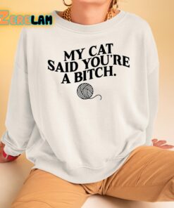 MY Cat Said Youre A Bitch Shirt 3 1