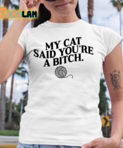 MY Cat Said Youre A Bitch Shirt 6 1