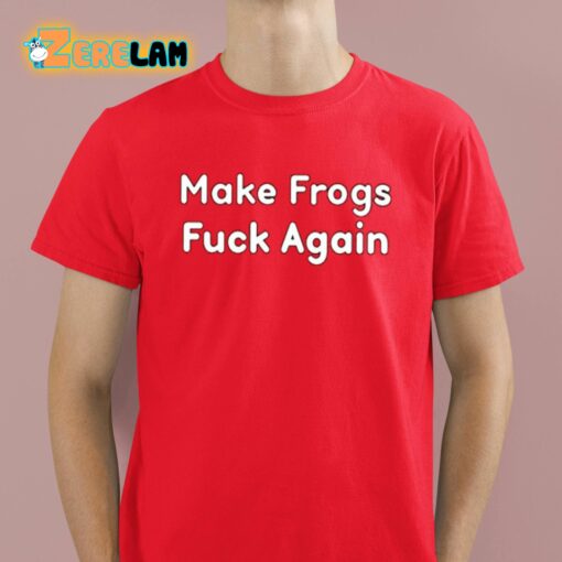 Make Frogs Fuck Again Shirt